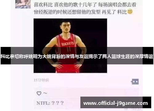 科比亲切称呼姚明为大姚背后的深情与友谊揭示了两人篮球生涯的深厚情谊