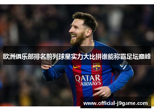 欧洲俱乐部排名前列球星实力大比拼谁能称霸足坛巅峰