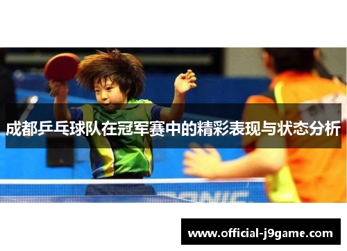 成都乒乓球队在冠军赛中的精彩表现与状态分析