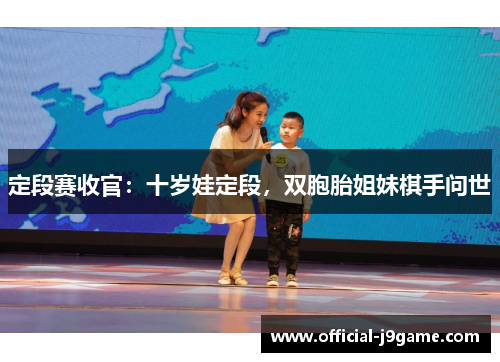 定段赛收官：十岁娃定段，双胞胎姐妹棋手问世