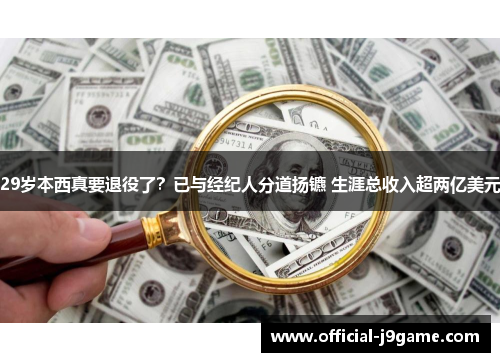 29岁本西真要退役了？已与经纪人分道扬镳 生涯总收入超两亿美元